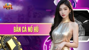 bắn cá nỗ hũ