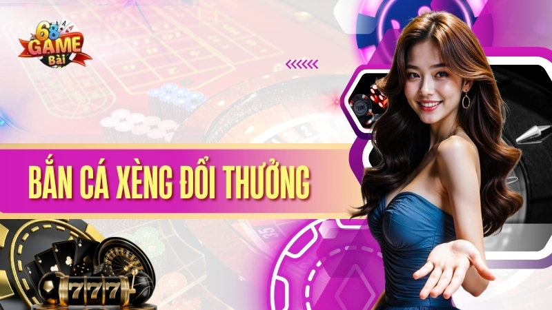 bắn cá xèng đổi thưởng